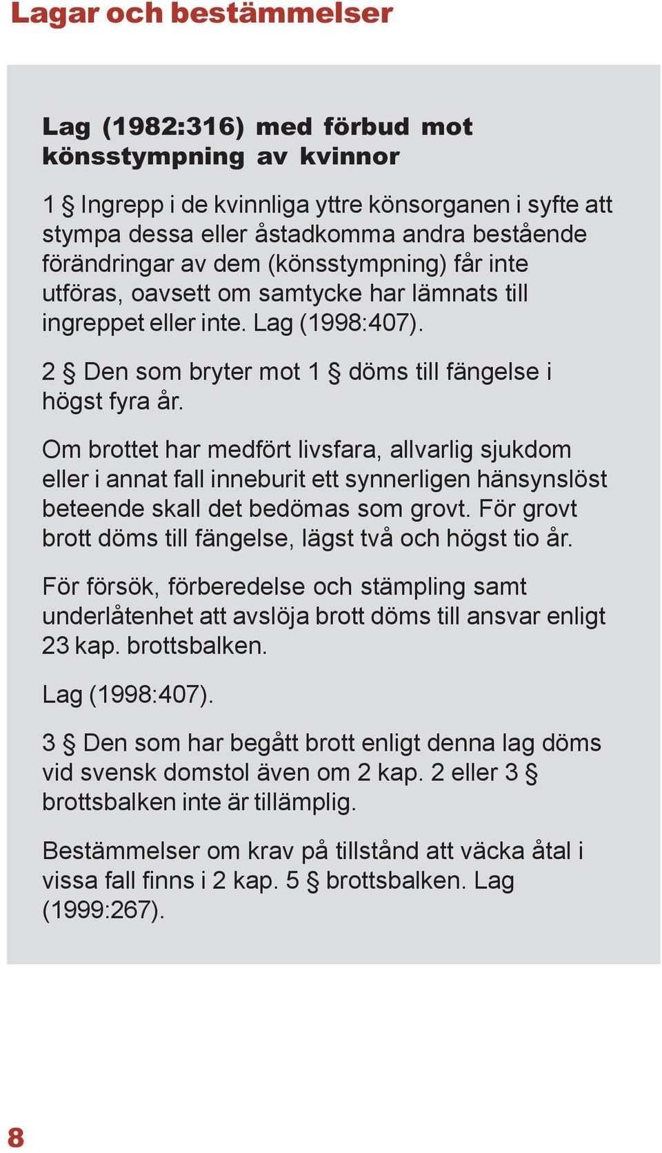 Om brottet har medfört livsfara, allvarlig sjukdom eller i annat fall inneburit ett synnerligen hänsynslöst beteende skall det bedömas som grovt.