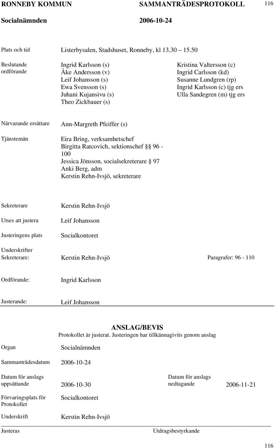 Lundgren (rp) Ingrid Karlsson (c) tjg ers Ulla Sandegren (m) tjg ers Närvarande ersättare Tjänstemän Ann-Margreth Pfeiffer (s) Eira Bring, verksamhetschef Birgitta Ratcovich, sektionschef 96-100