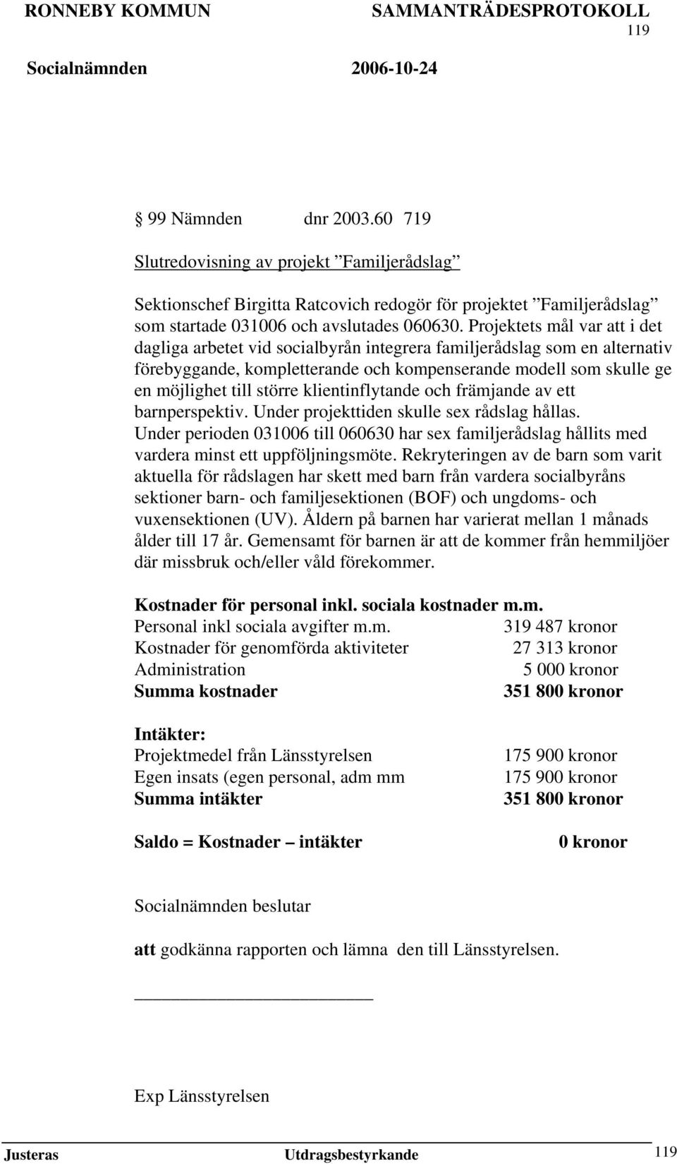 klientinflytande och främjande av ett barnperspektiv. Under projekttiden skulle sex rådslag hållas.