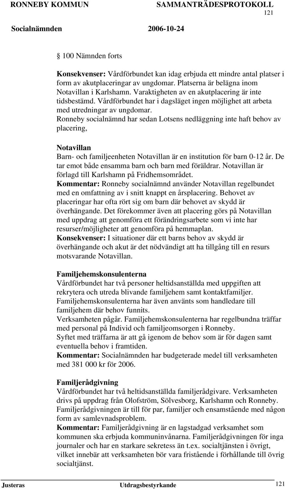 Ronneby socialnämnd har sedan Lotsens nedläggning inte haft behov av placering, Notavillan Barn- och familjeenheten Notavillan är en institution för barn 0-12 år.