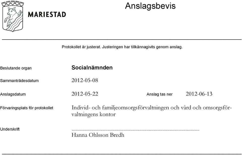 Beslutande organ Sammanträdesdatum Anslagsdatum 2012-05-22 Anslag tas ner