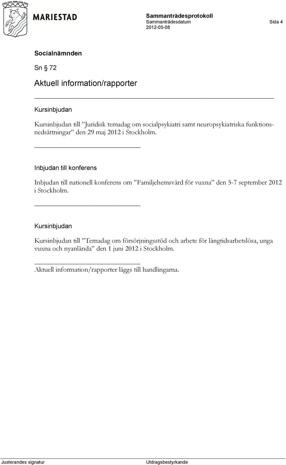 Inbjudan till konferens Inbjudan till nationell konferens om Familjehemsvård för vuxna den 5-7 september 2012 i Stockholm.