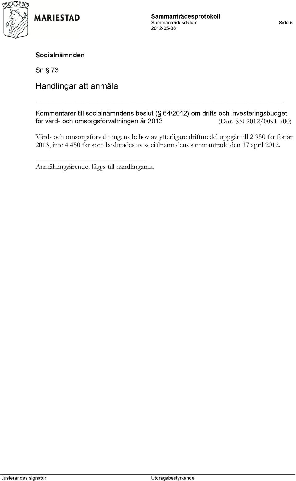 SN 2012/0091-700) Vård- och omsorgsförvaltningens behov av ytterligare driftmedel uppgår till 2 950 tkr