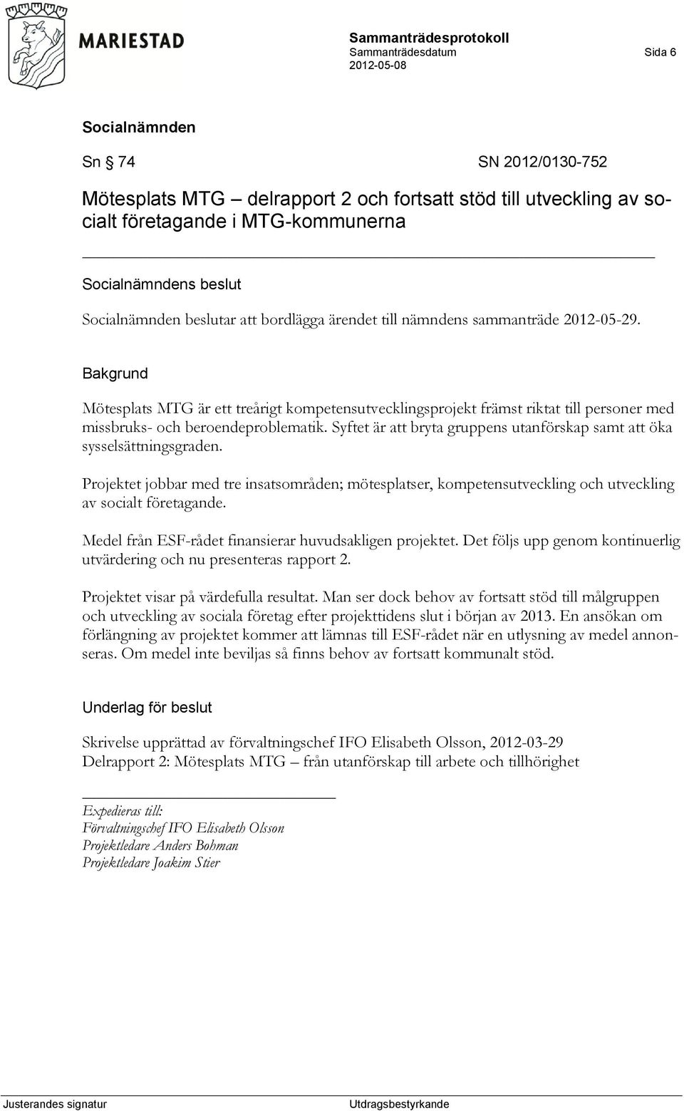 Syftet är att bryta gruppens utanförskap samt att öka sysselsättningsgraden. Projektet jobbar med tre insatsområden; mötesplatser, kompetensutveckling och utveckling av socialt företagande.