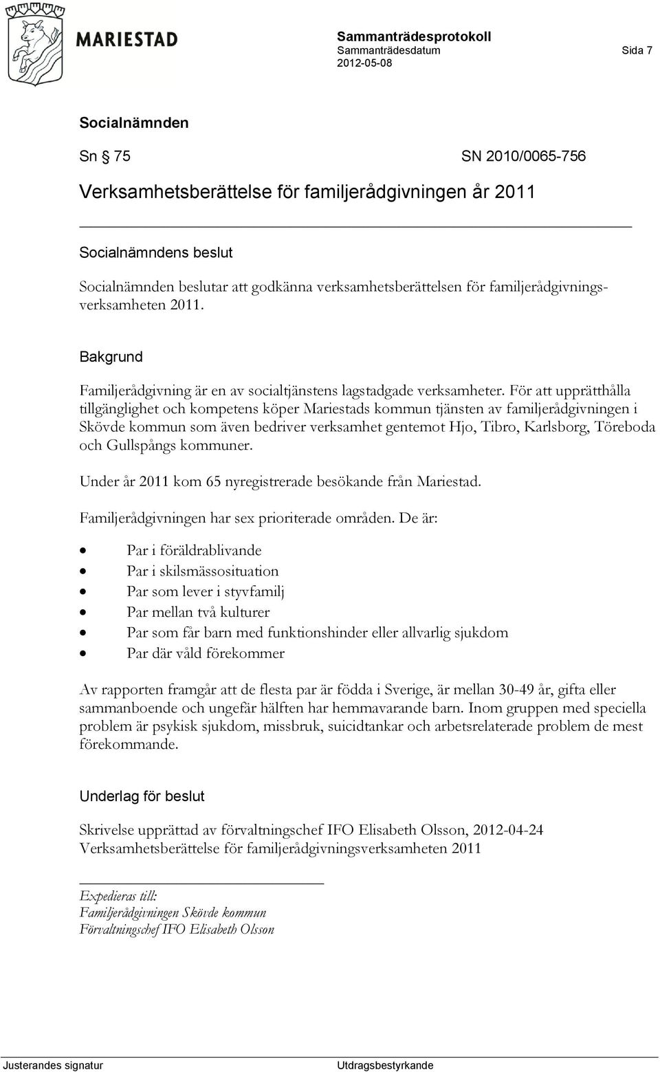 För att upprätthålla tillgänglighet och kompetens köper Mariestads kommun tjänsten av familjerådgivningen i Skövde kommun som även bedriver verksamhet gentemot Hjo, Tibro, Karlsborg, Töreboda och