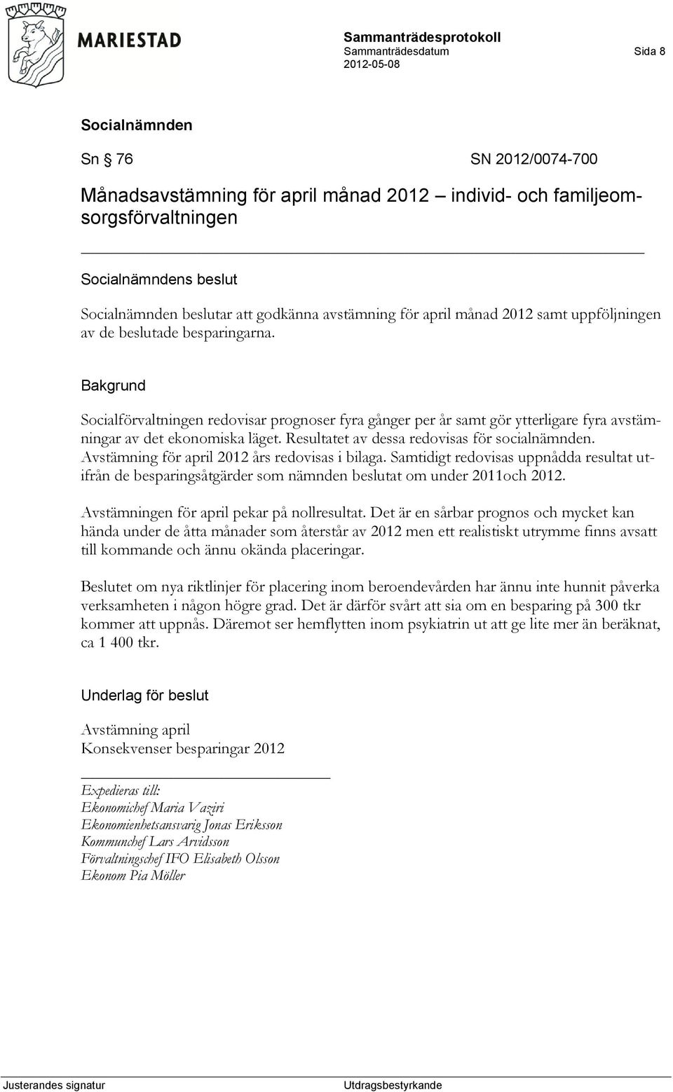 Resultatet av dessa redovisas för socialnämnden. Avstämning för april 2012 års redovisas i bilaga.