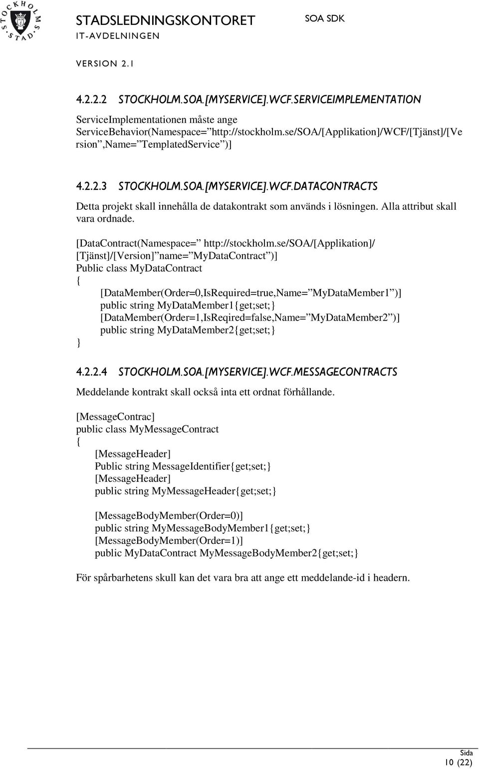 Alla attribut skall vara ordnade. [DataContract(Namespace= http://stockholm.