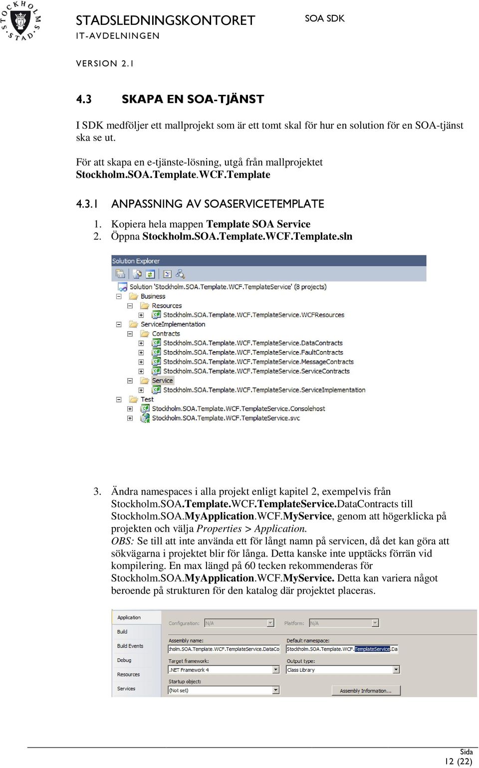 Ändra namespaces i alla projekt enligt kapitel 2, exempelvis från Stockholm.SOA.Template.WCF.TemplateService.DataContracts till Stockholm.SOA.MyApplication.WCF.MyService, genom att högerklicka på projekten och välja Properties > Application.