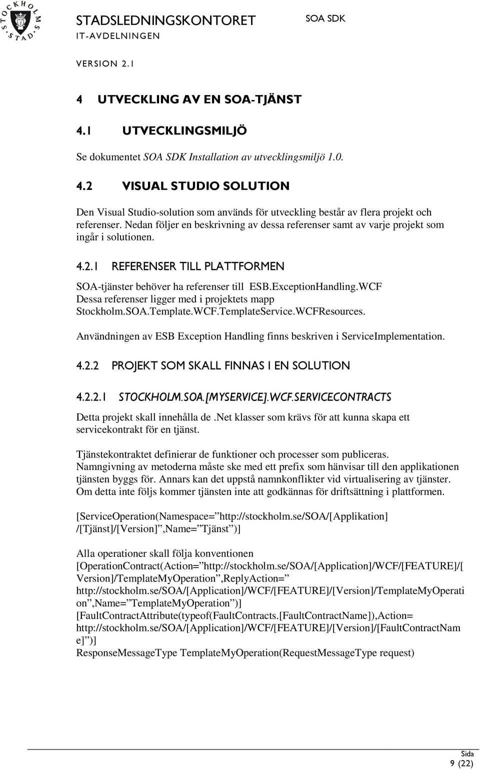 WCF Dessa referenser ligger med i projektets mapp Stockholm.SOA.Template.WCF.TemplateService.WCFResources. Användningen av ESB Exception Handling finns beskriven i ServiceImplementation. 4.2.