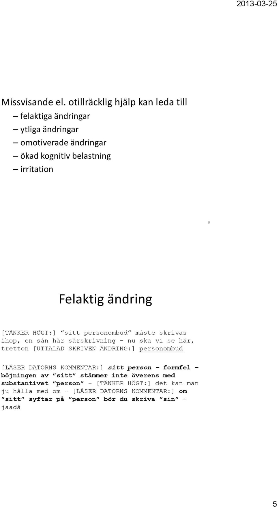 Felaktig ändring [TÄNKER HÖGT:] sitt personombud måste skrivas ihop, en sån här särskrivning nu ska vi se här, tretton [UTTALAD