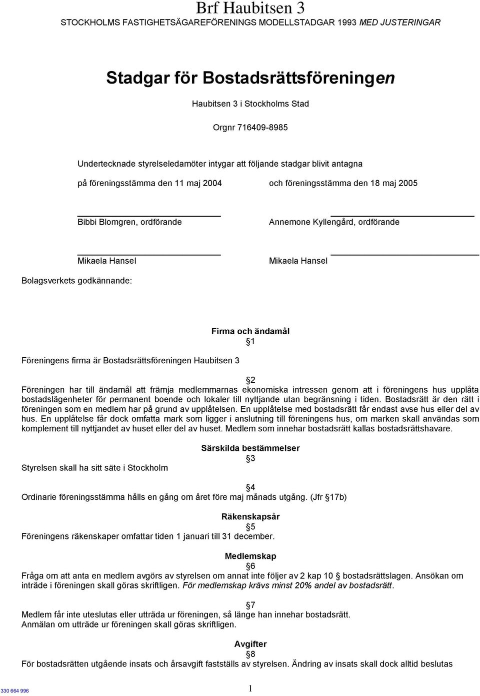 Hansel Mikaela Hansel Bolagsverkets godkännande: Föreningens firma är Bostadsrättsföreningen Haubitsen 3 Firma och ändamål 1 2 Föreningen har till ändamål att främja medlemmarnas ekonomiska intressen