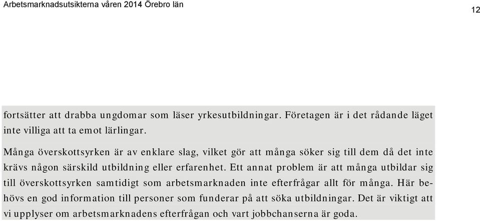 Ett annat problem är att många utbildar sig till överskottsyrken samtidigt som arbetsmarknaden inte efterfrågar allt för många.