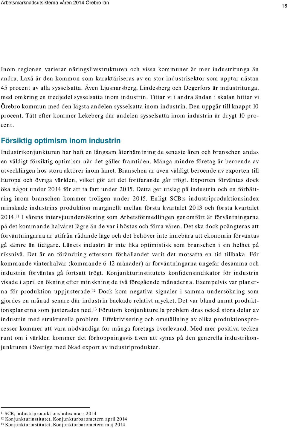 Även Ljusnarsberg, Lindesberg och Degerfors är industritunga, med omkring en tredjedel sysselsatta inom industrin.