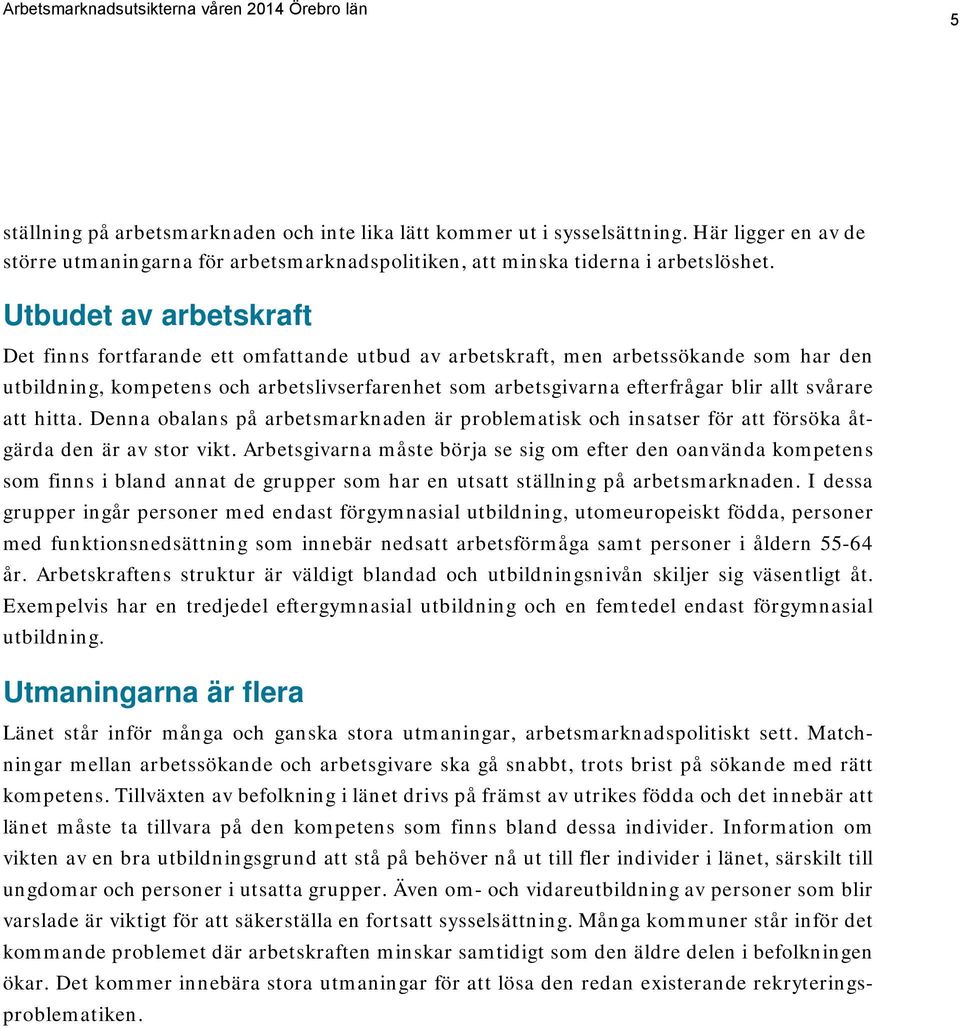 svårare att hitta. Denna obalans på arbetsmarknaden är problematisk och insatser för att försöka åtgärda den är av stor vikt.