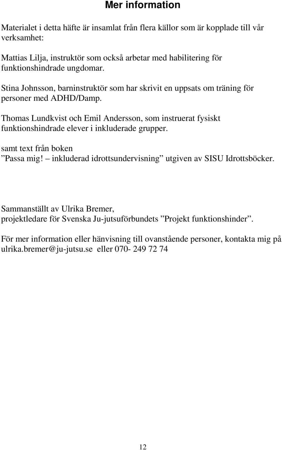 Thomas Lundkvist och Emil Andersson, som instruerat fysiskt funktionshindrade elever i inkluderade grupper. samt text från boken Passa mig!