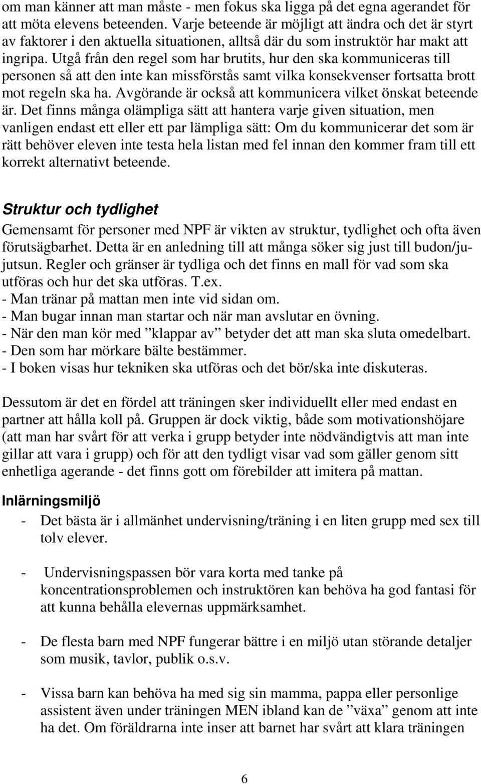 Utgå från den regel som har brutits, hur den ska kommuniceras till personen så att den inte kan missförstås samt vilka konsekvenser fortsatta brott mot regeln ska ha.