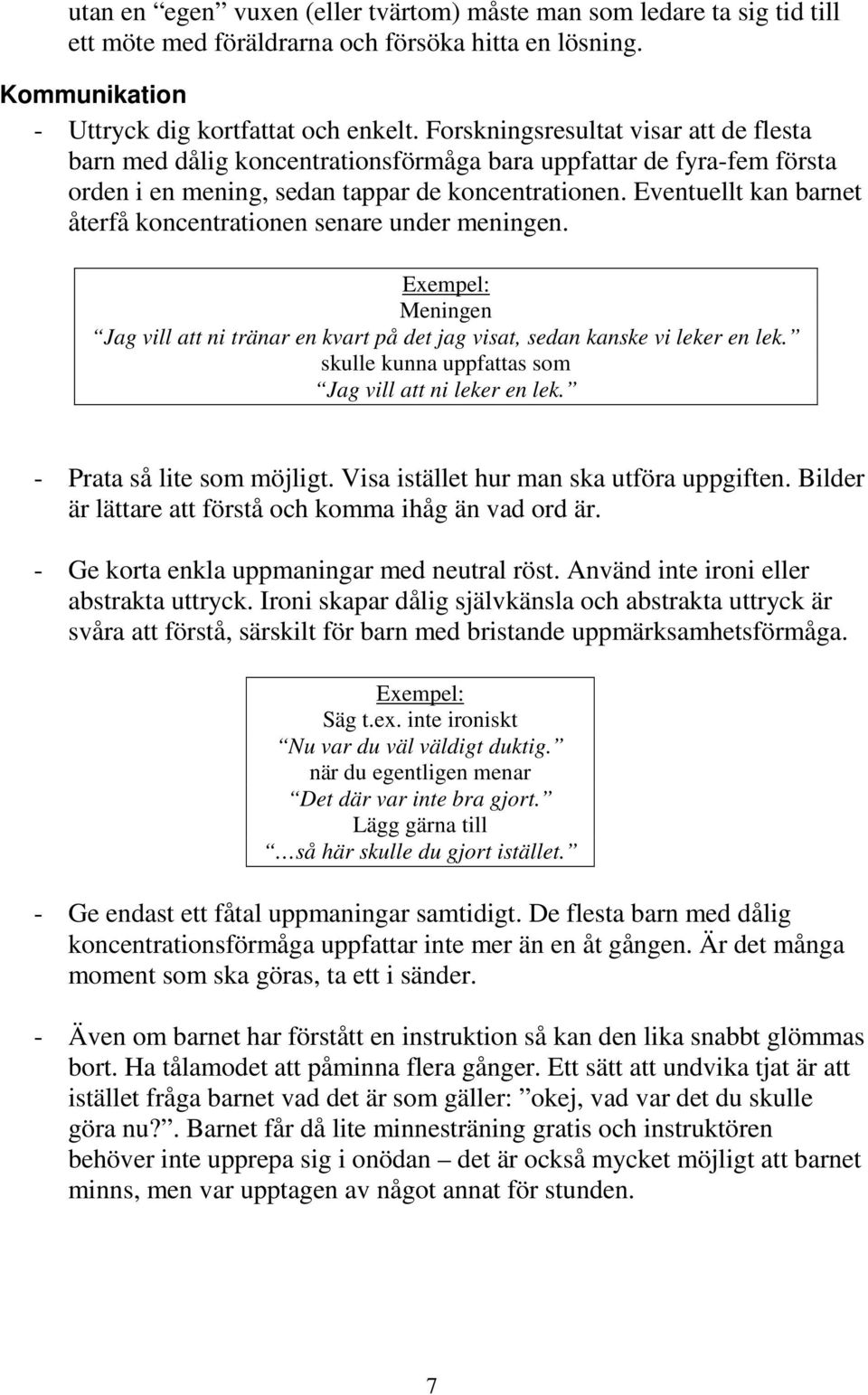 Eventuellt kan barnet återfå koncentrationen senare under meningen. Exempel: Meningen Jag vill att ni tränar en kvart på det jag visat, sedan kanske vi leker en lek.