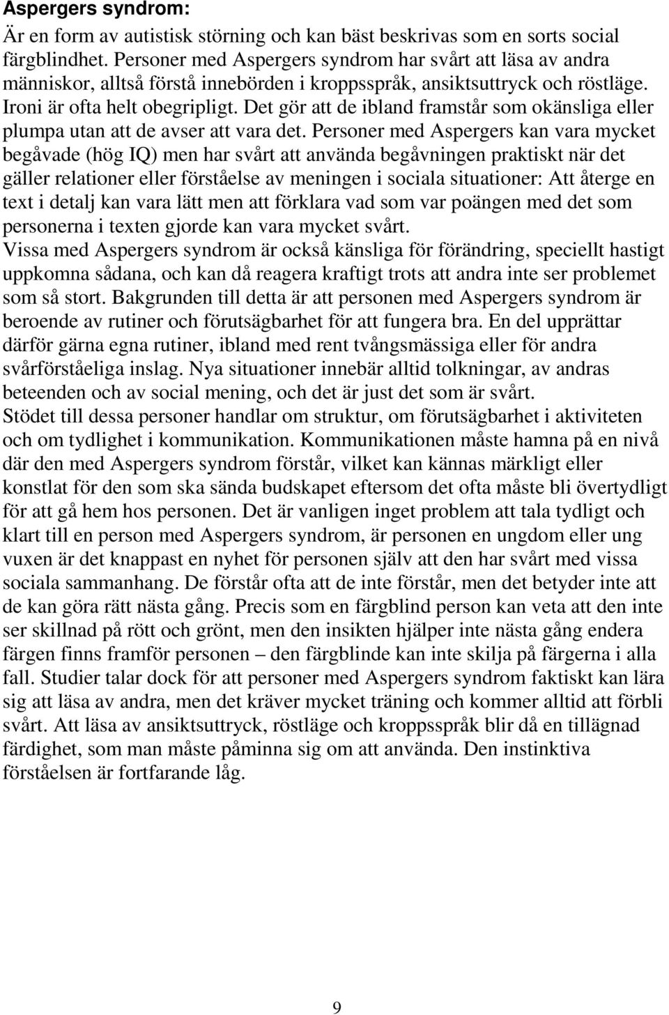 Det gör att de ibland framstår som okänsliga eller plumpa utan att de avser att vara det.