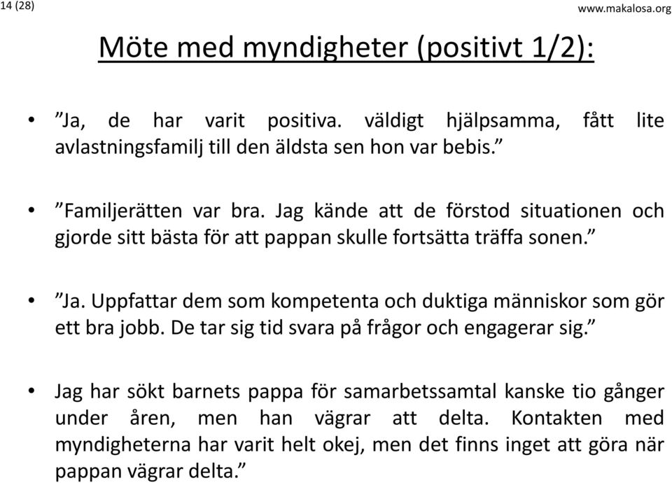 Jag kände att de förstod situationen och gjorde sitt bästa för att pappan skulle fortsätta träffa sonen. Ja.