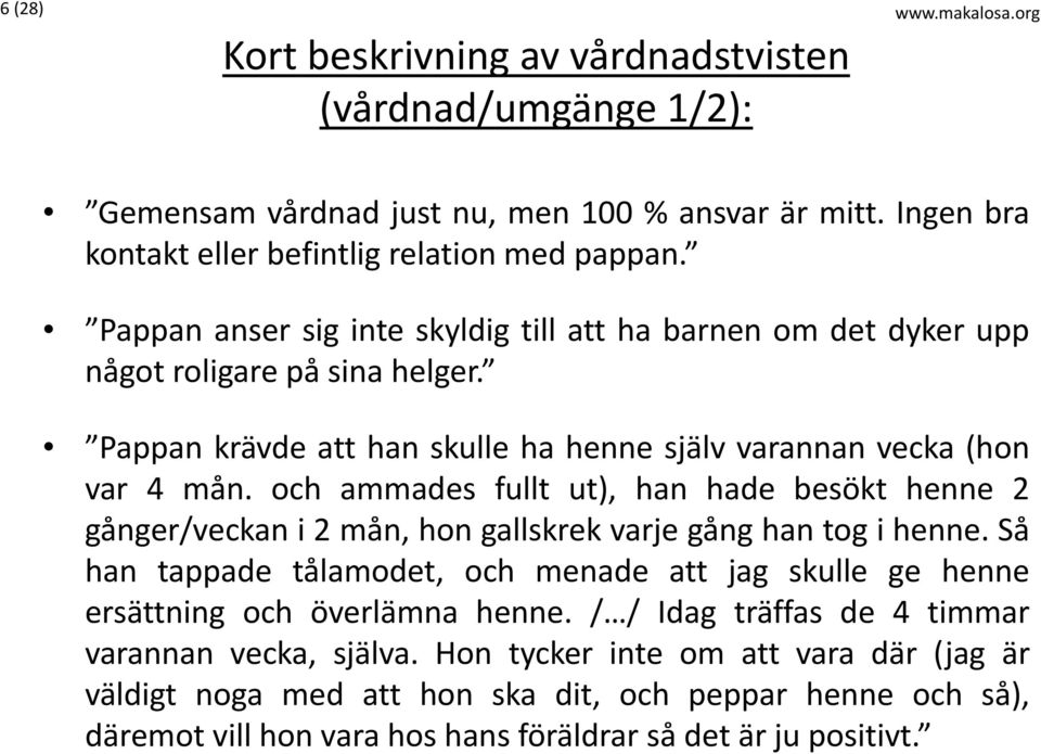 och ammades fullt ut), han hade besökt henne 2 gånger/veckan i 2 mån, hon gallskrek varje gång han tog i henne.