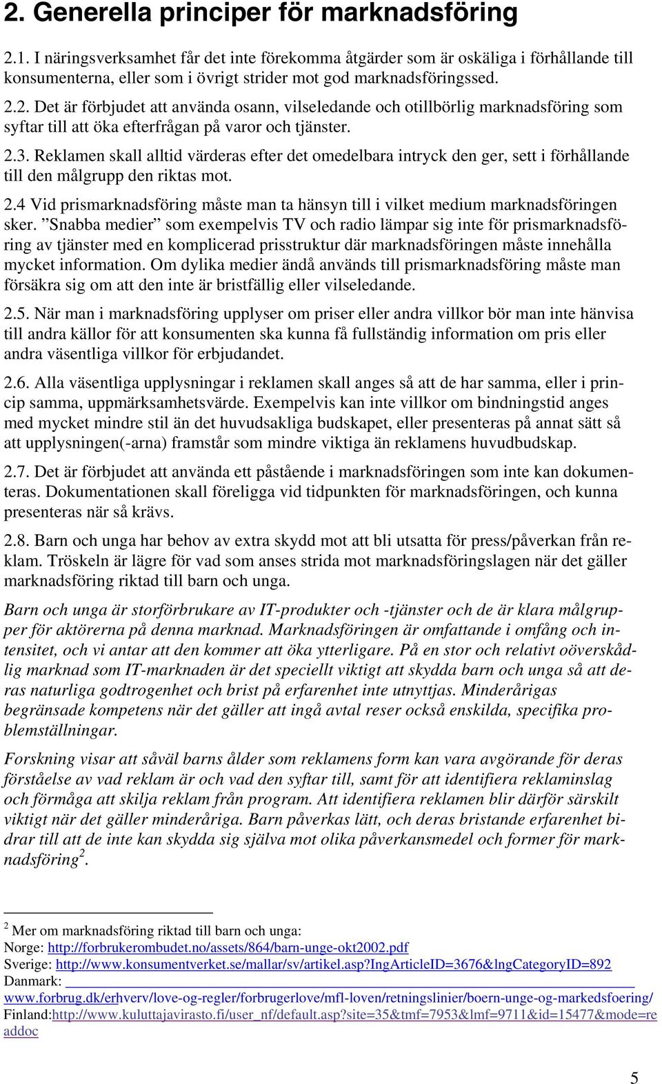 2. Det är förbjudet att använda osann, vilseledande och otillbörlig marknadsföring som syftar till att öka efterfrågan på varor och tjänster. 2.3.