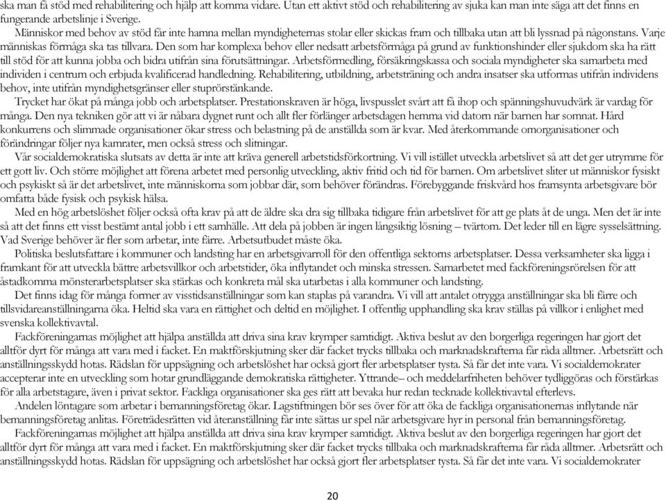 Den som har komplexa behov eller nedsatt arbetsförmåga på grund av funktionshinder eller sjukdom ska ha rätt till stöd för att kunna jobba och bidra utifrån sina förutsättningar.