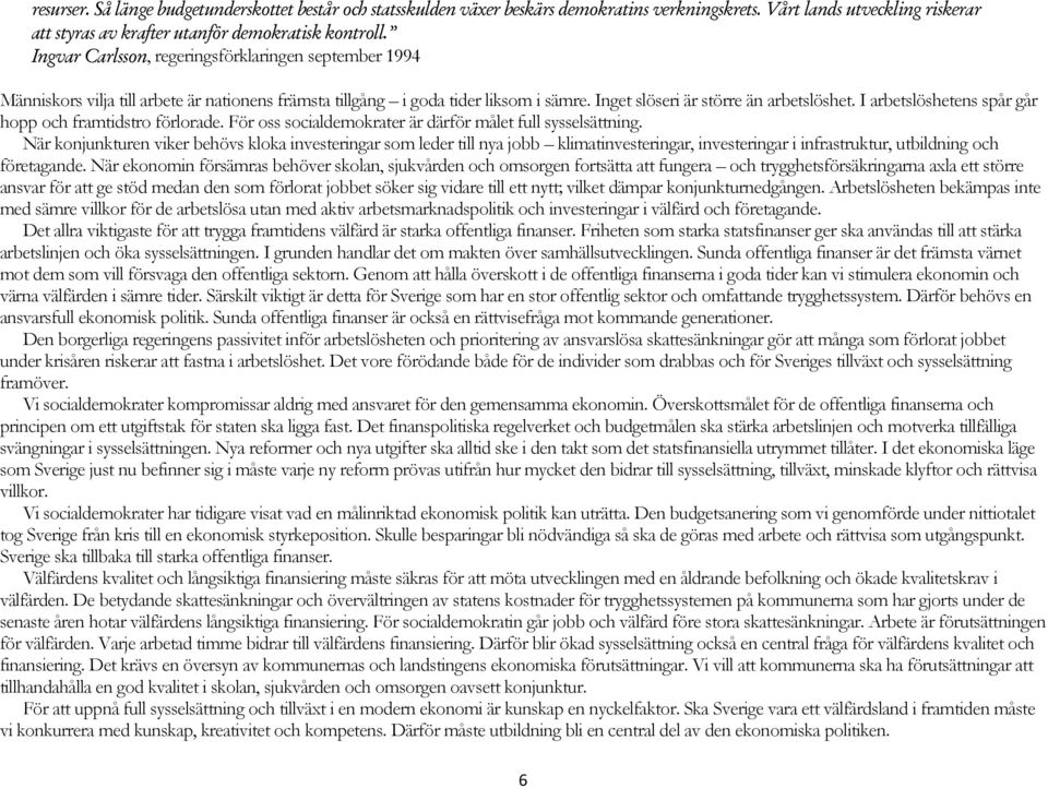 I arbetslöshetens spår går hopp och framtidstro förlorade. För oss socialdemokrater är därför målet full sysselsättning.