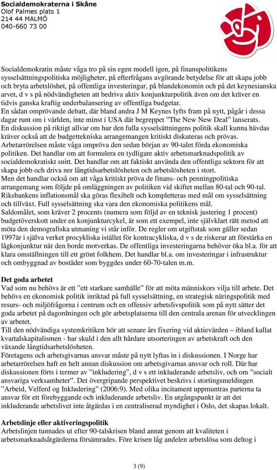 offentliga budgetar. En sådan omprövande debatt, där bland andra J M Keynes lyfts fram på nytt, pågår i dessa dagar runt om i världen, inte minst i USA där begreppet The New New Deal lanserats.