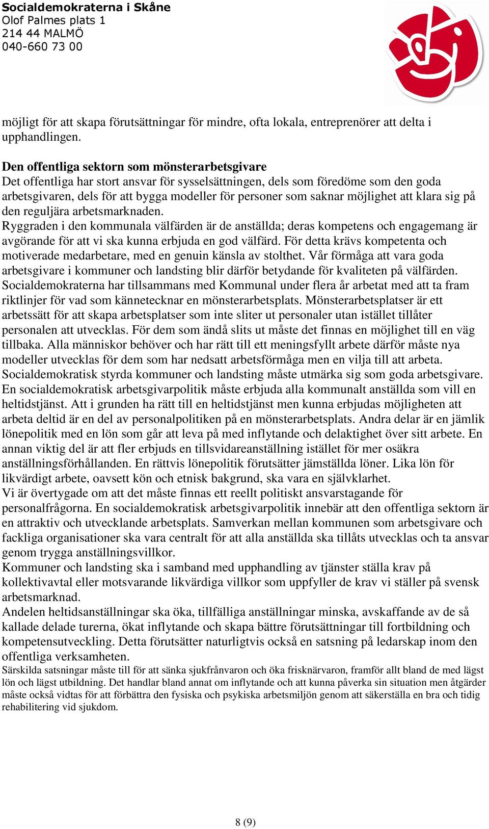 möjlighet att klara sig på den reguljära arbetsmarknaden. Ryggraden i den kommunala välfärden är de anställda; deras kompetens och engagemang är avgörande för att vi ska kunna erbjuda en god välfärd.