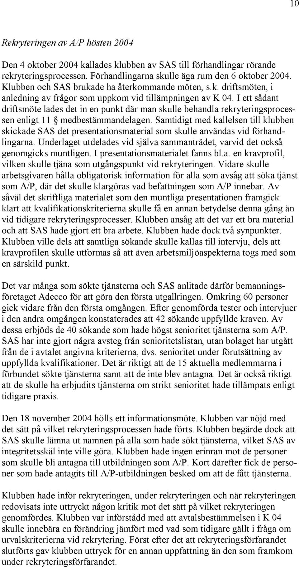 I ett sådant driftsmöte lades det in en punkt där man skulle behandla rekryteringsprocessen enligt 11 medbestämmandelagen.