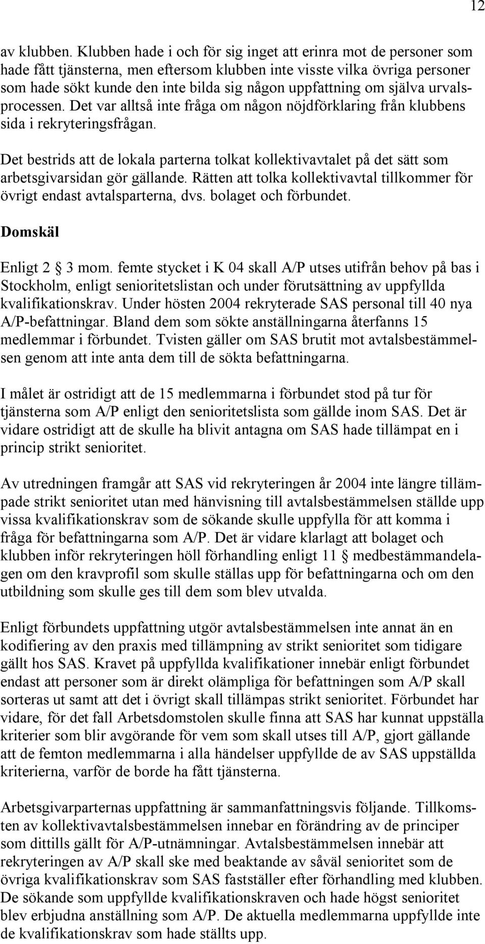 om själva urvalsprocessen. Det var alltså inte fråga om någon nöjdförklaring från klubbens sida i rekryteringsfrågan.