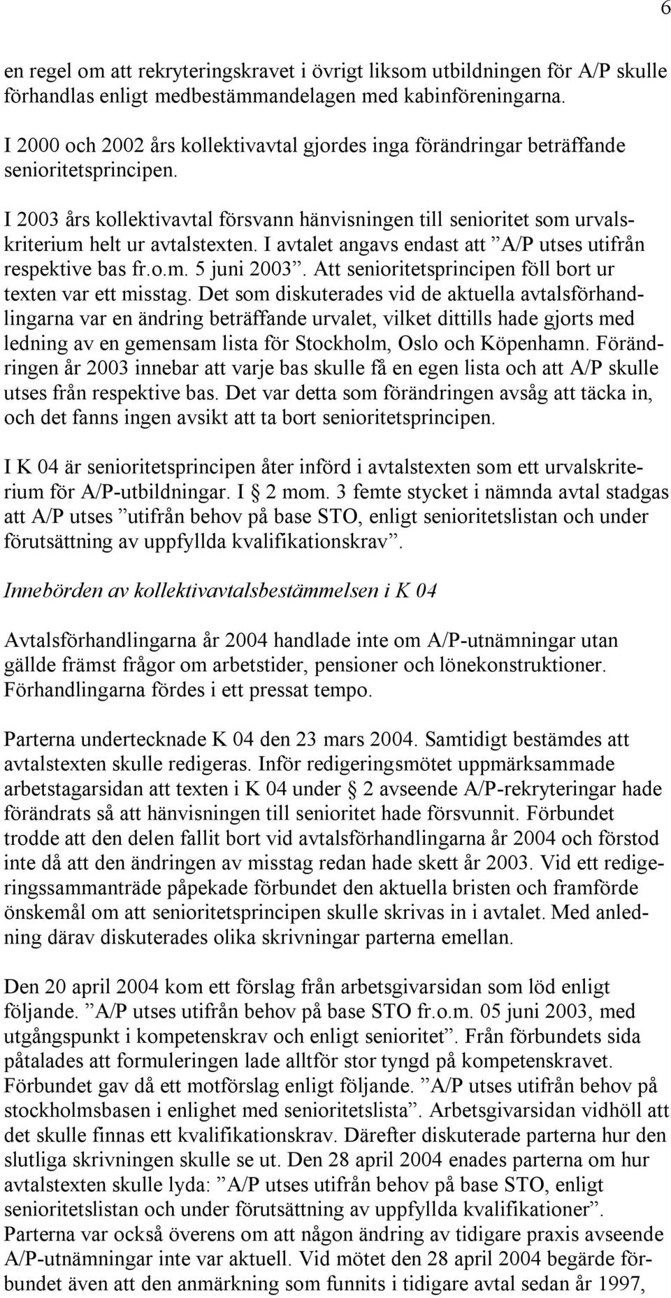 I avtalet angavs endast att A/P utses utifrån respektive bas fr.o.m. 5 juni 2003. Att senioritetsprincipen föll bort ur texten var ett misstag.