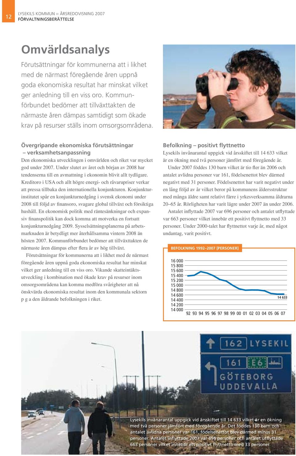 Övergripande ekonomiska förutsättningar verksamhetsanpassning Den ekonomiska utvecklingen i omvärlden och riket var mycket god under 2007.