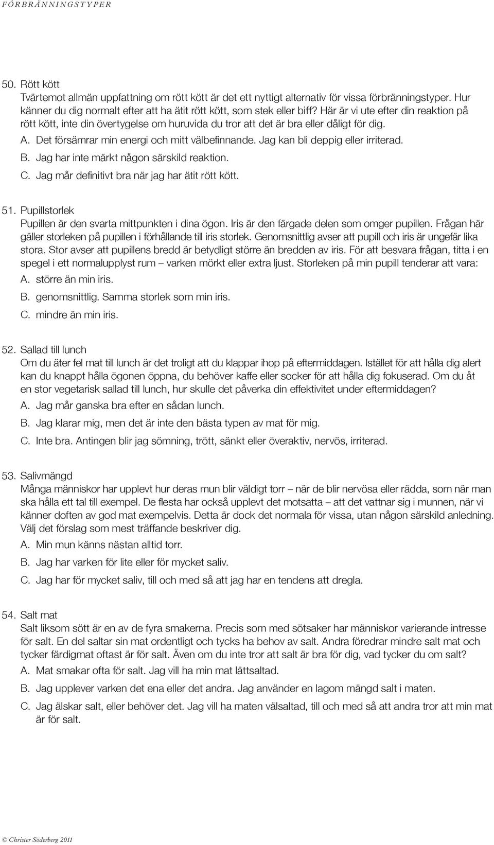 Jag kan bli deppig eller irriterad. B. Jag har inte märkt någon särskild reaktion. C. Jag mår definitivt bra när jag har ätit rött kött. 51.