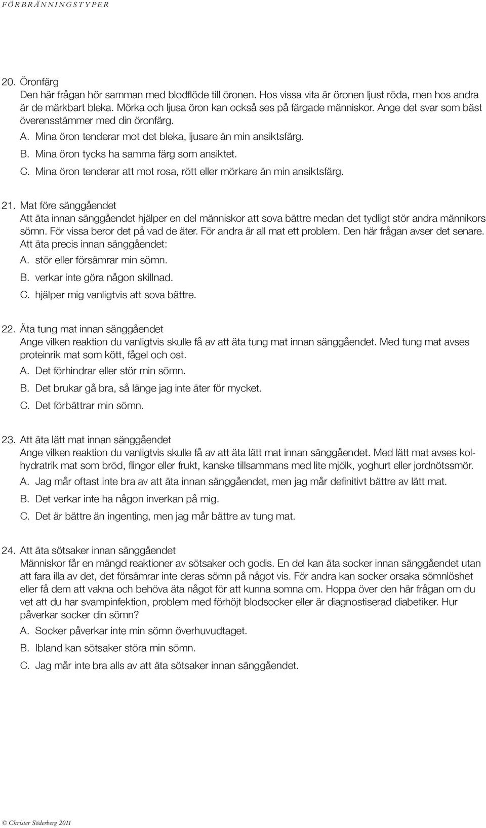 Mina öron tenderar att mot rosa, rött eller mörkare än min ansiktsfärg. 21.