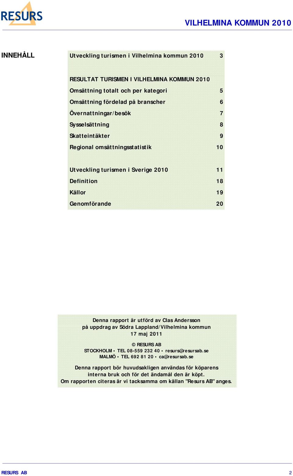 rapport är utförd av Clas Andersson på uppdrag av Södra Lappland/Vilhelmina kommun 17 maj 2011 RESURS AB STOCKHOLM TEL 08-559 232 40 resurs@resursab.