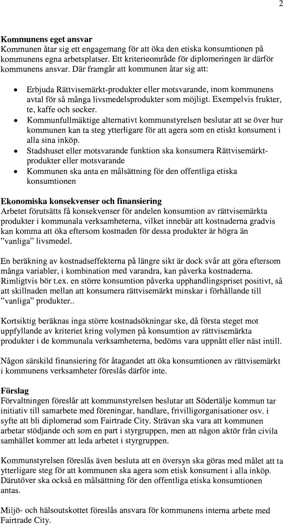 Kommunfullmäktige alternativt kommunstyrelsen beslutar att se över hur kommunen kan ta steg ytterligare för att agera som en etiskt konsument i alla sina inköp.