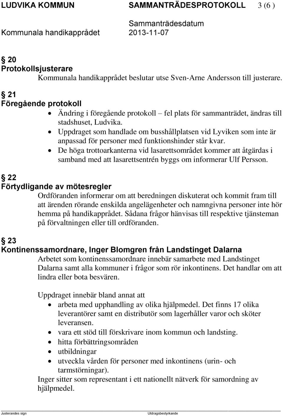 Uppdraget som handlade om busshållplatsen vid Lyviken som inte är anpassad för personer med funktionshinder står kvar.