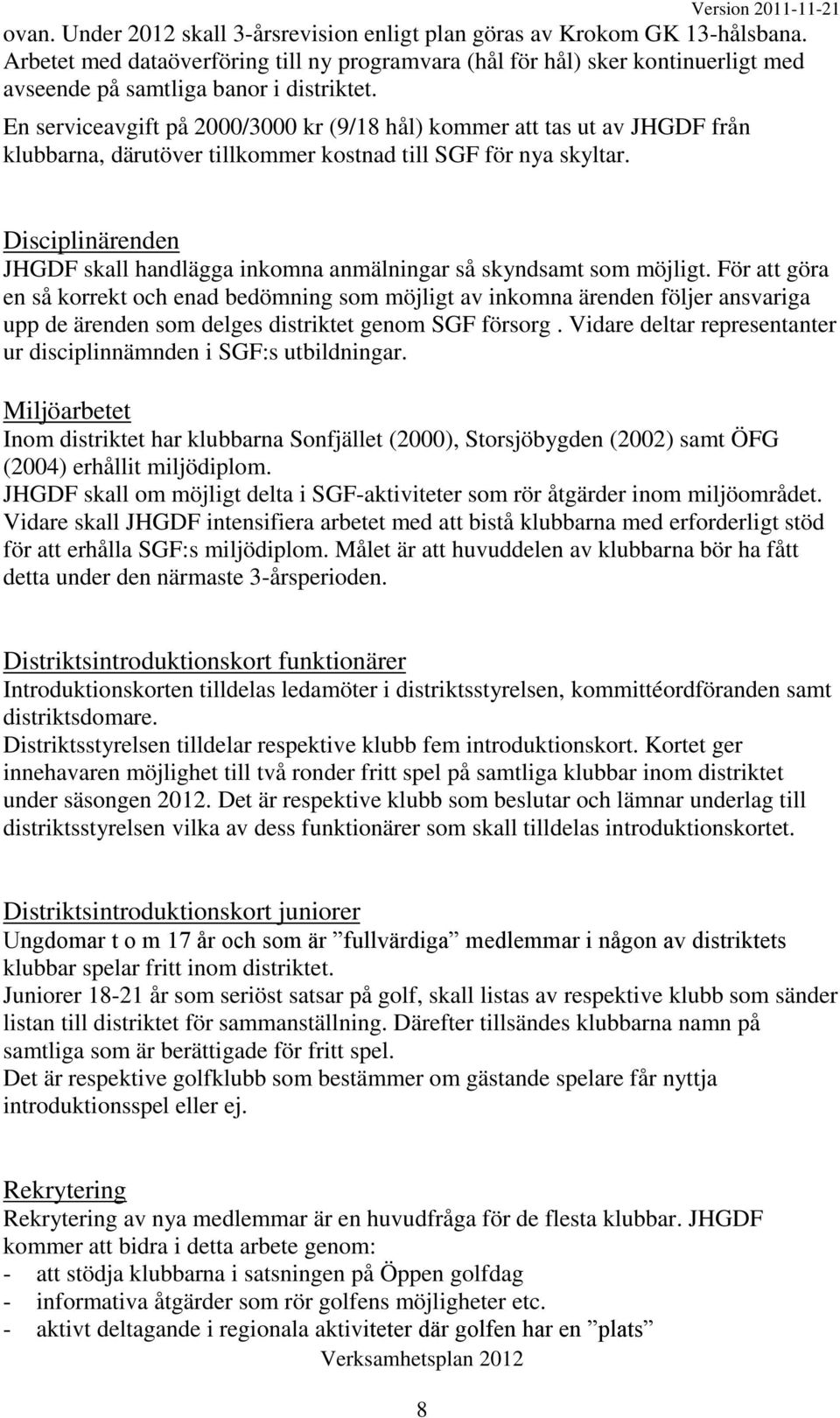 En serviceavgift på 2000/3000 kr (9/18 hål) kommer att tas ut av JHGDF från klubbarna, därutöver tillkommer kostnad till SGF för nya skyltar.