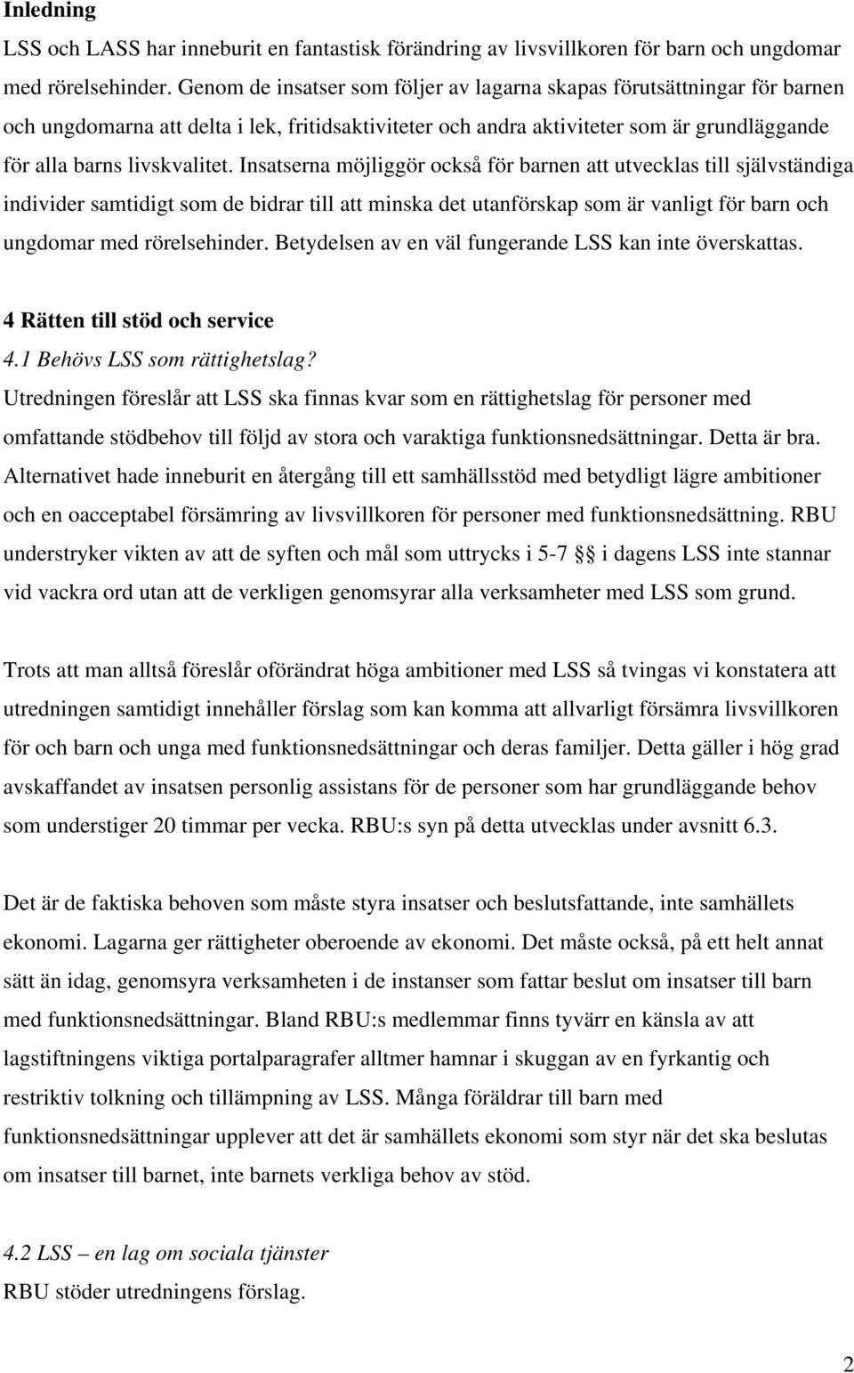 Insatserna möjliggör också för barnen att utvecklas till självständiga individer samtidigt som de bidrar till att minska det utanförskap som är vanligt för barn och ungdomar med rörelsehinder.