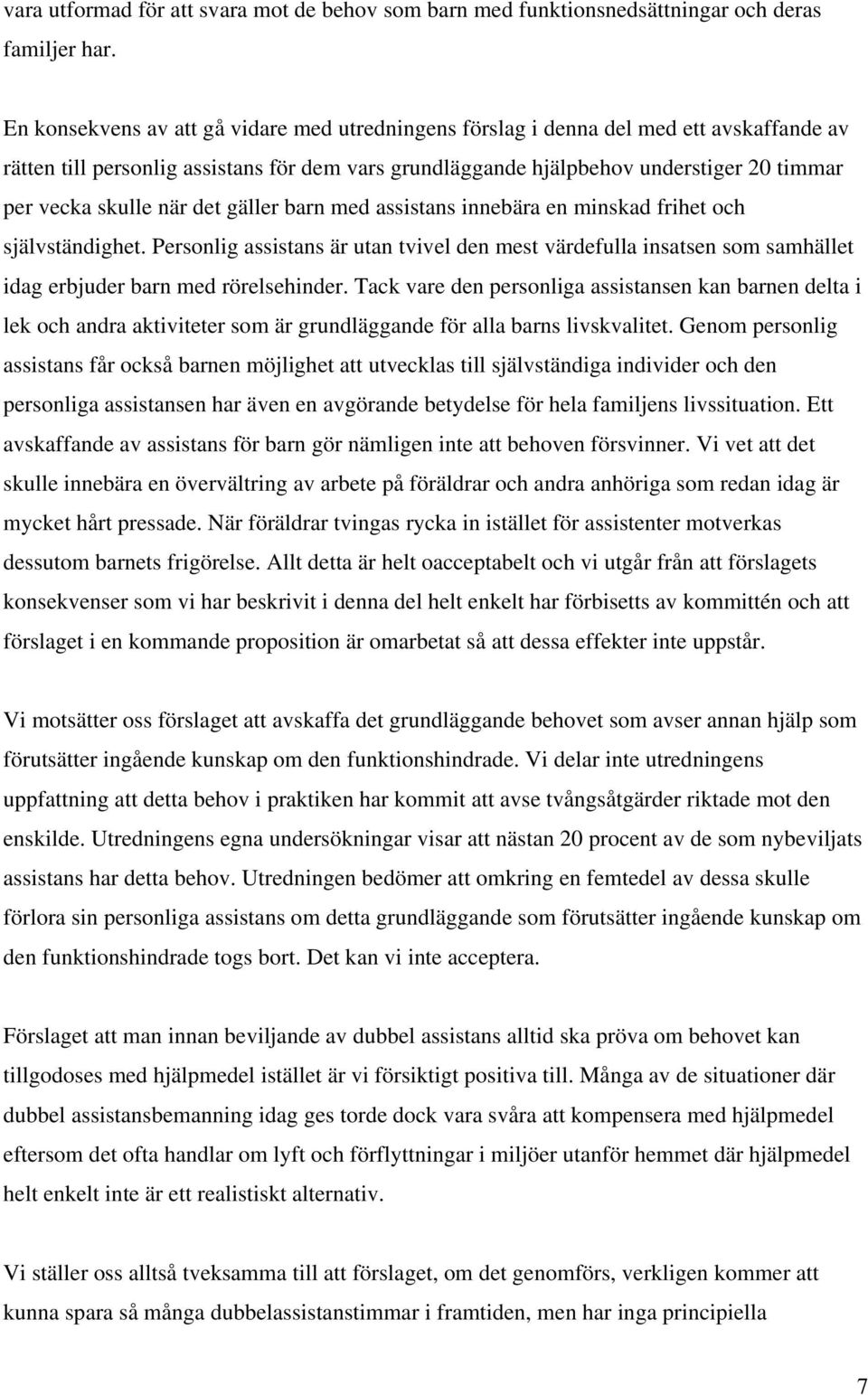 när det gäller barn med assistans innebära en minskad frihet och självständighet. Personlig assistans är utan tvivel den mest värdefulla insatsen som samhället idag erbjuder barn med rörelsehinder.