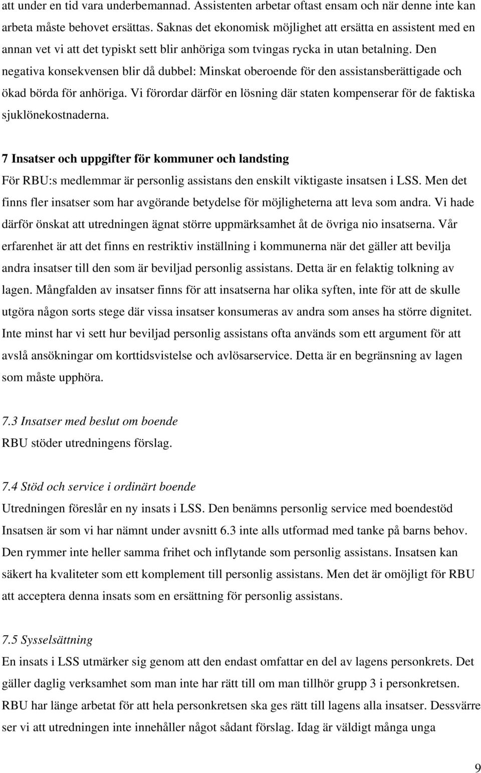 Den negativa konsekvensen blir då dubbel: Minskat oberoende för den assistansberättigade och ökad börda för anhöriga.