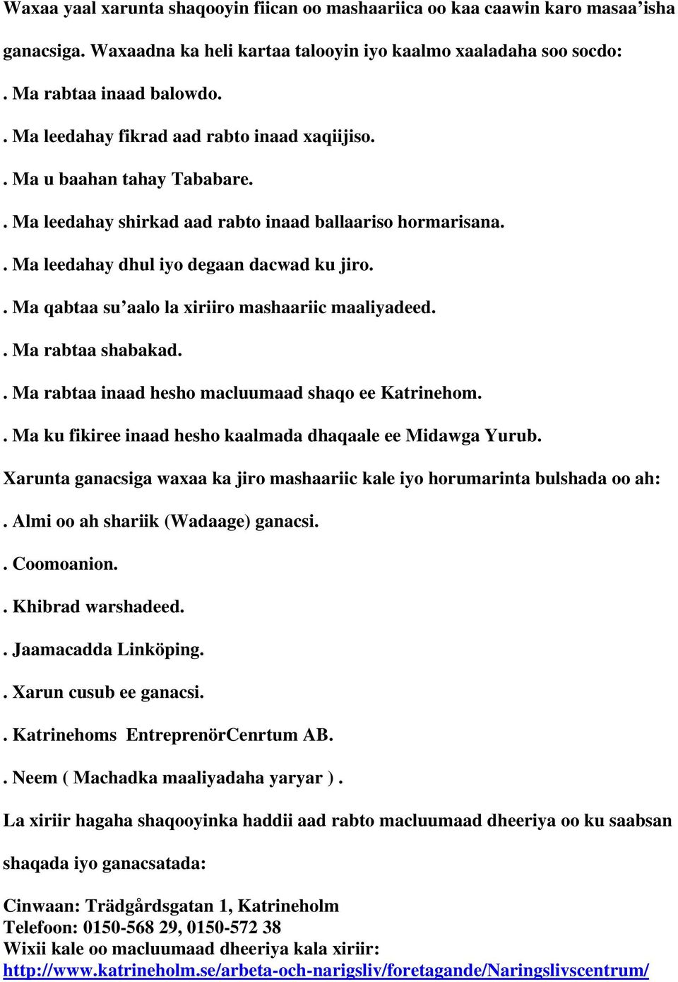 . Ma qabtaa su aalo la xiriiro mashaariic maaliyadeed.. Ma rabtaa shabakad.. Ma rabtaa inaad hesho macluumaad shaqo ee Katrinehom.. Ma ku fikiree inaad hesho kaalmada dhaqaale ee Midawga Yurub.