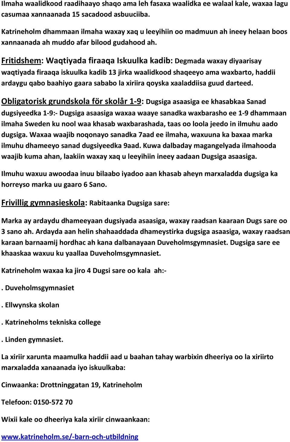 Fritidshem: Waqtiyada firaaqa Iskuulka kadib: Degmada waxay diyaarisay waqtiyada firaaqa iskuulka kadib 13 jirka waalidkood shaqeeyo ama waxbarto, haddii ardaygu qabo baahiyo gaara sababo la xiriira