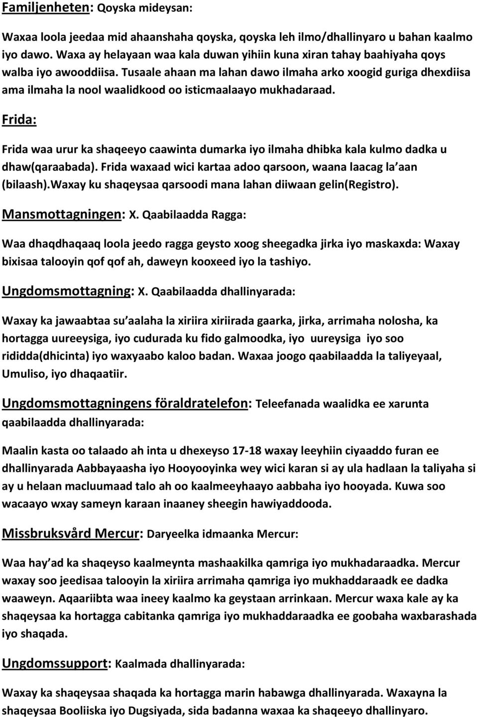 Tusaale ahaan ma lahan dawo ilmaha arko xoogid guriga dhexdiisa ama ilmaha la nool waalidkood oo isticmaalaayo mukhadaraad.