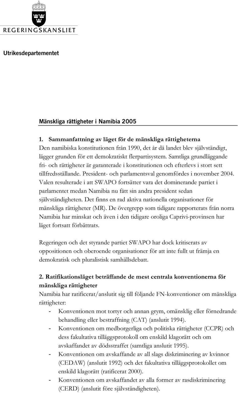 Samtliga grundläggande fri- och rättigheter är garanterade i konstitutionen och efterlevs i stort sett tillfredsställande. President- och parlamentsval genomfördes i november 2004.