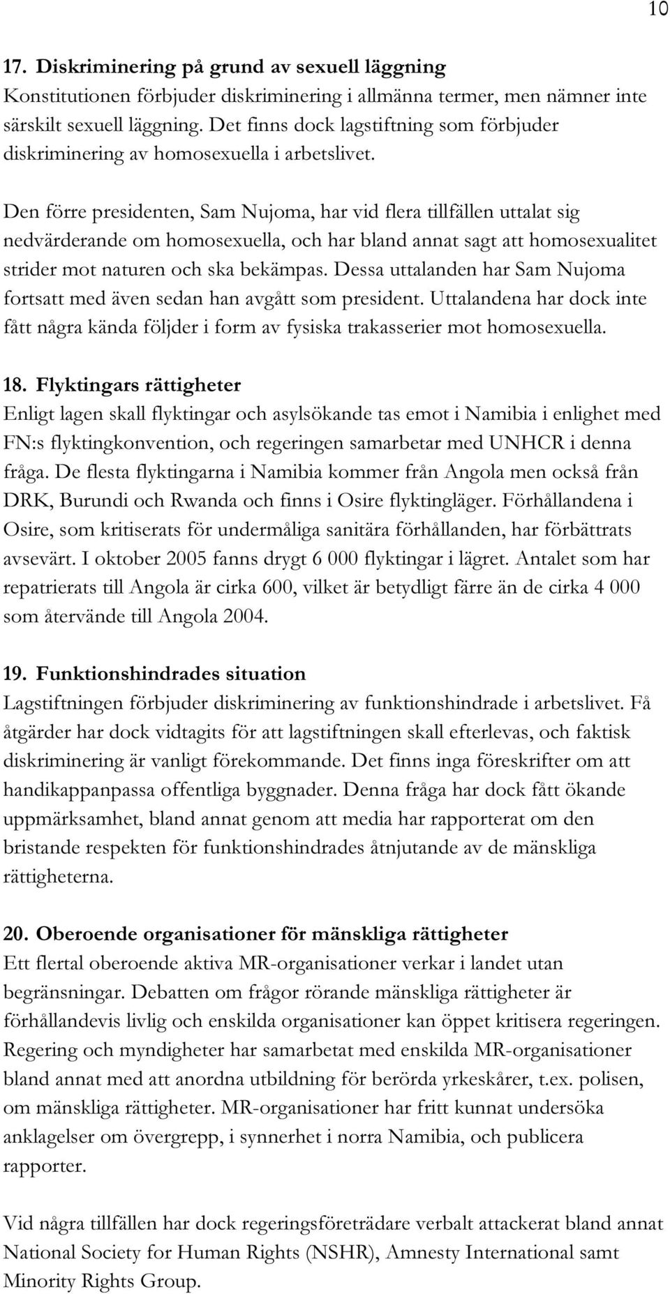 Den förre presidenten, Sam Nujoma, har vid flera tillfällen uttalat sig nedvärderande om homosexuella, och har bland annat sagt att homosexualitet strider mot naturen och ska bekämpas.