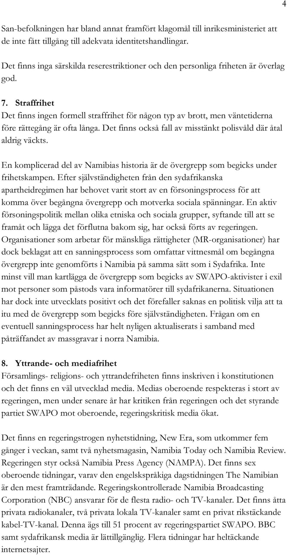 Straffrihet Det finns ingen formell straffrihet för någon typ av brott, men väntetiderna före rättegång är ofta långa. Det finns också fall av misstänkt polisvåld där åtal aldrig väckts.