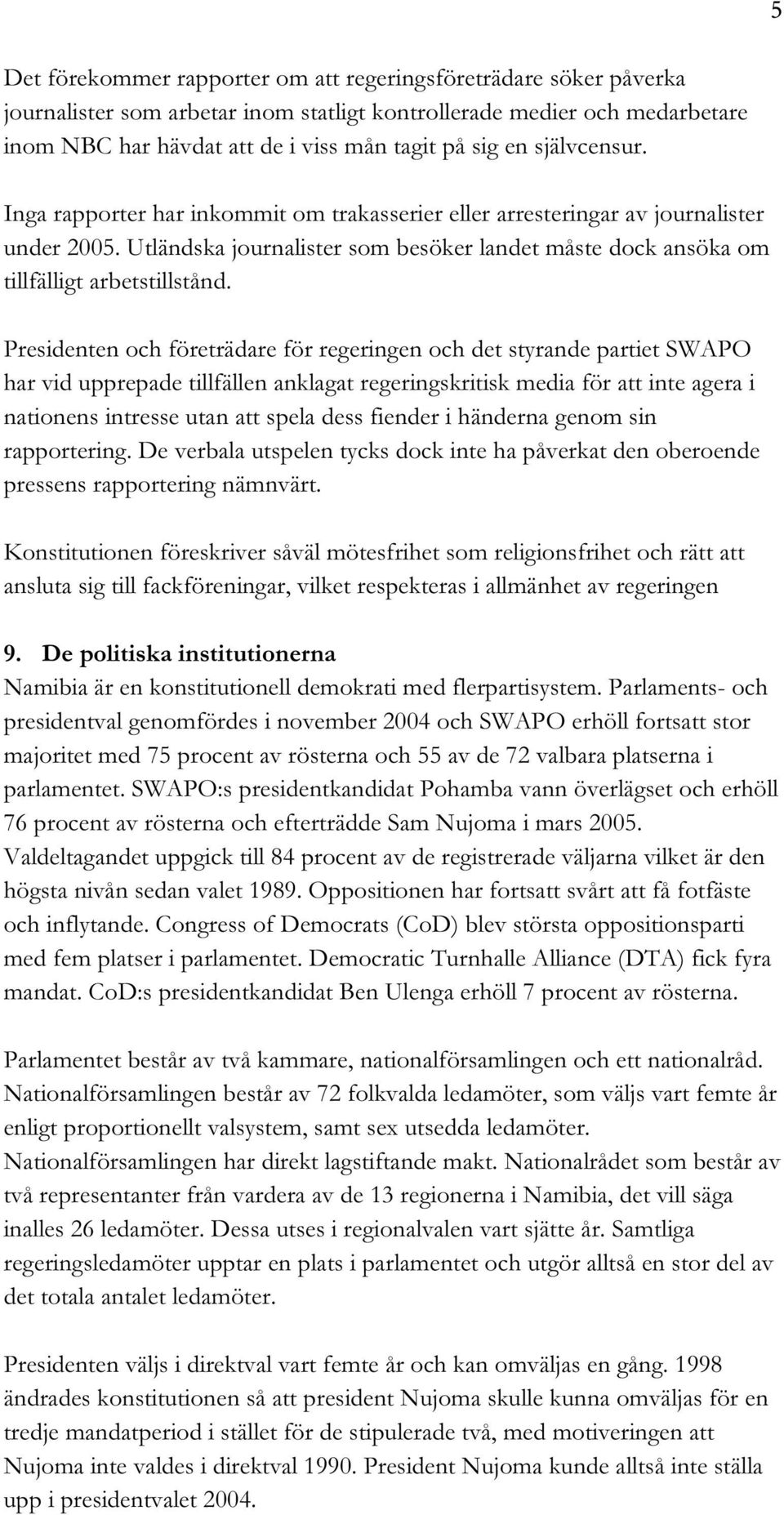 Presidenten och företrädare för regeringen och det styrande partiet SWAPO har vid upprepade tillfällen anklagat regeringskritisk media för att inte agera i nationens intresse utan att spela dess