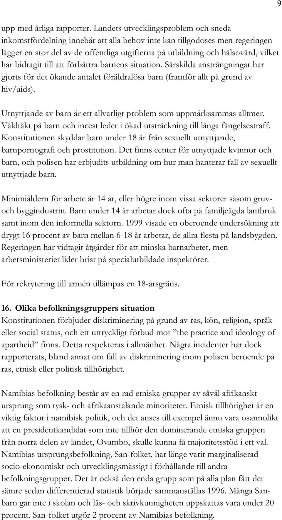 har bidragit till att förbättra barnens situation. Särskilda ansträngningar har gjorts för det ökande antalet föräldralösa barn (framför allt på grund av hiv/aids).